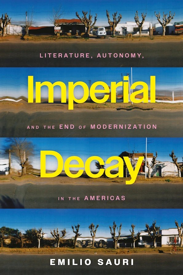Imperial Decay: Literature, Autonomy, and the End of Modernization in the Americas