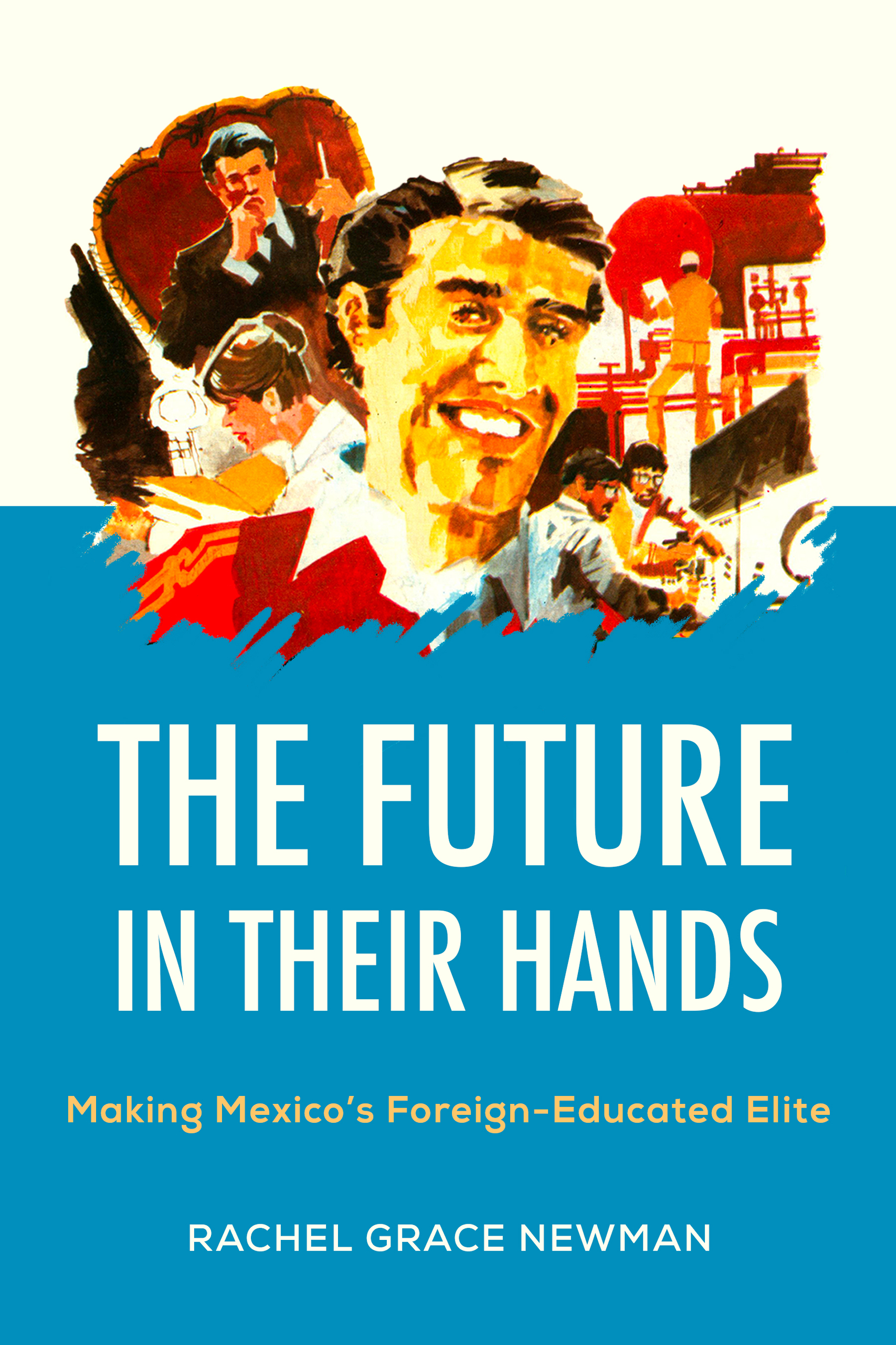 The Future in Their Hands: Making Mexico’s Foreign-Educated Elite