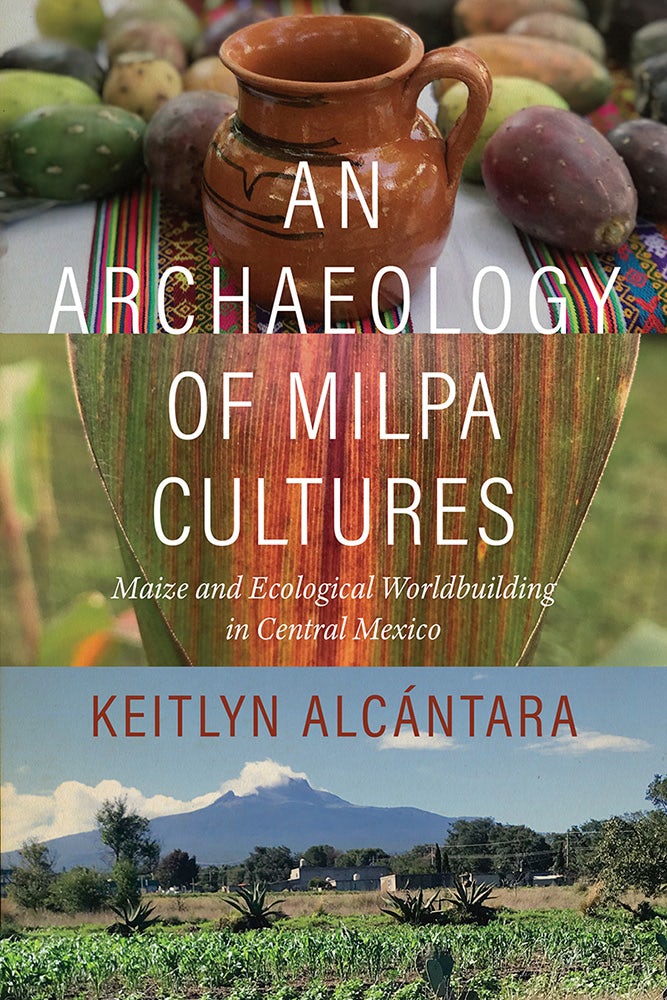 An Archaeology of Milpa Cultures: Maize and Ecological Worldbuilding in Central&nbsp;Mexico