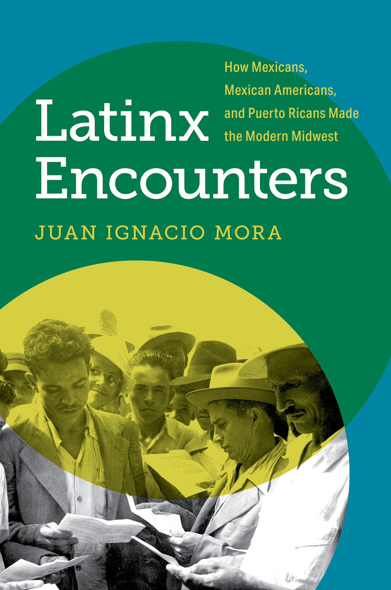 Latinx Encounters: How Mexicans, Mexican Americans, and Puerto Ricans Made the Modern&nbsp;Midwest